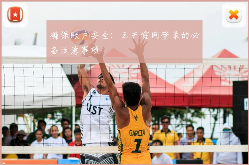 确保账户安全:云开官网登录的必备注意事项