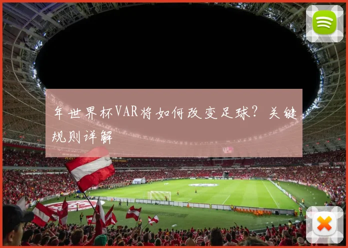 年世界杯VAR将如何改变足球?关键规则详解