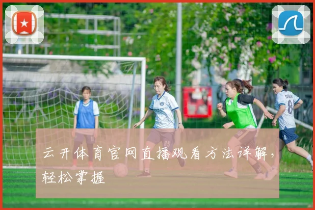 云开体育官网直播观看方法详解,轻松掌握